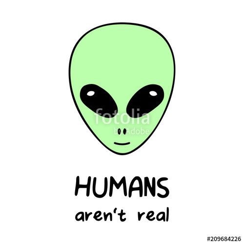 500x500 Humans Aren't Real, Alien Vector Head With Quote Simple Green