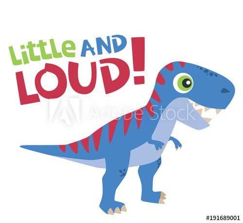 500x459 Little And Loud Text With Cute Tyrannosaurus Rex Baby Dinosaur
