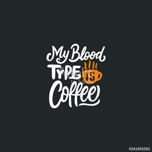 500x500 Typography Hand Lettering Coffee Quotes My Blood Type Is