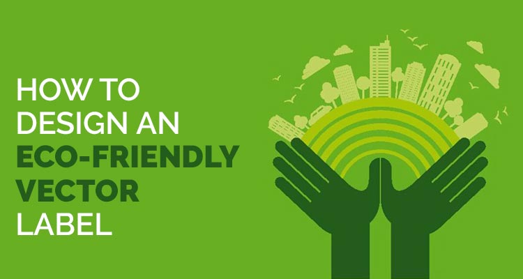 750x400 How To Design An Eco Friendly Vector Label