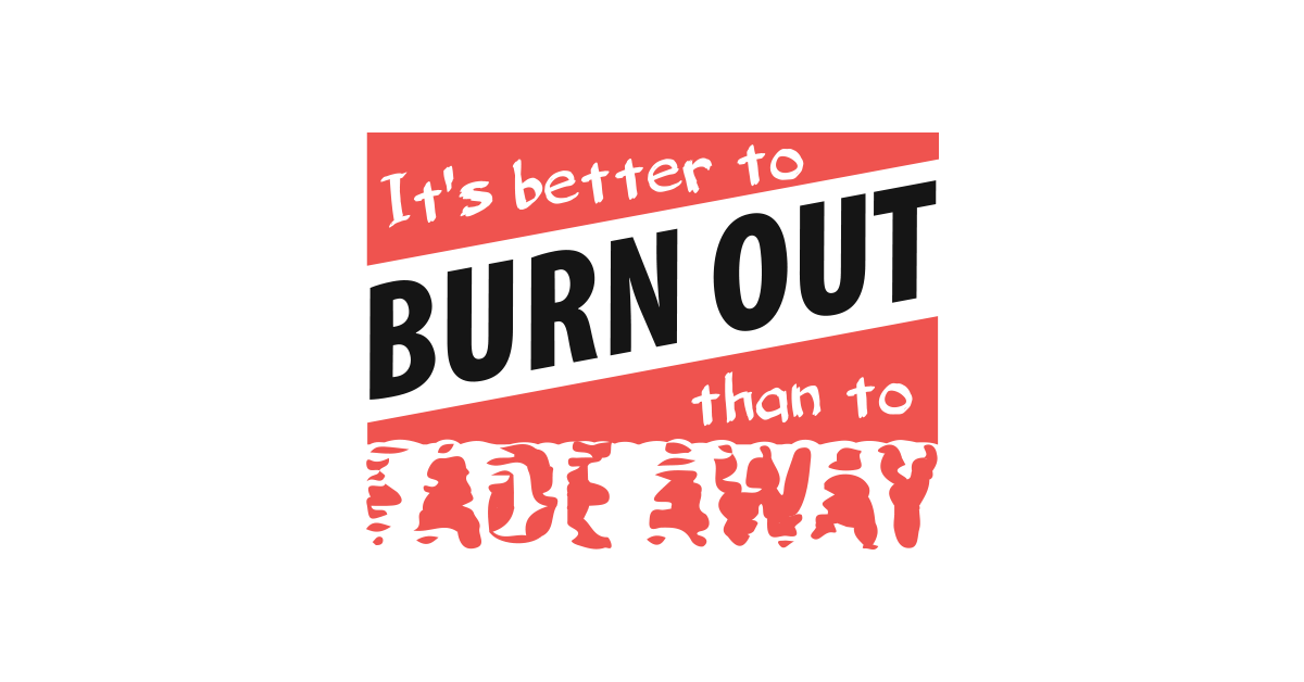 1200x628 It's Better To Burn Out, Than To Fade Away Vector And Png