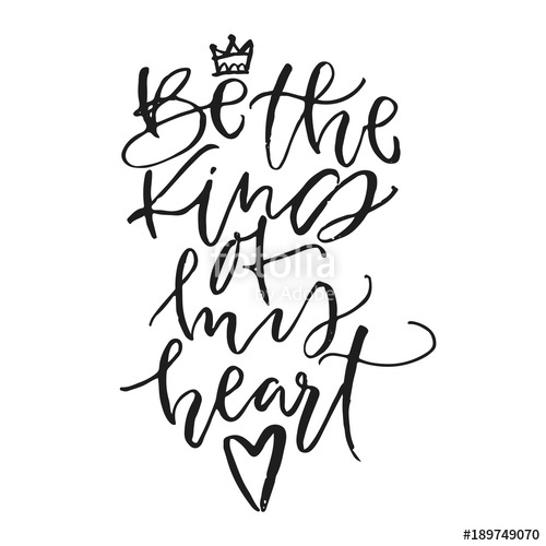 500x500 Be The King Of My Heart Hand Written Calligraphic Phrase Hand
