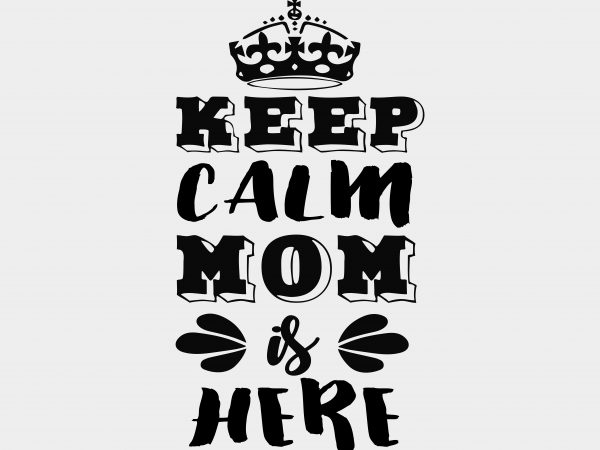 600x450 Keep Calm Mom Is Here T Shirt Vector Art
