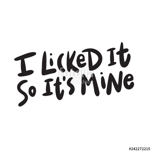 500x500 I Licked It So Its Mine Funny Hand Lettering Inscription Made