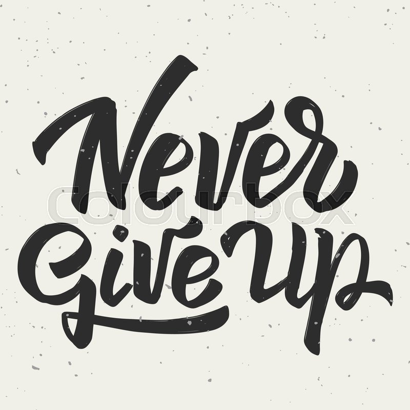 800x800 Never Give Up Hand Drawn Lettering Stock Vector Colourbox