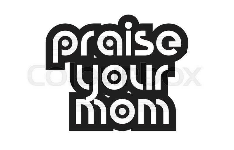 Inspiring Quote Praise Your Mom Stock Vector Colourbox 800x514 Inspiring Quote Praise Your Mom Stock Vector Colourbox