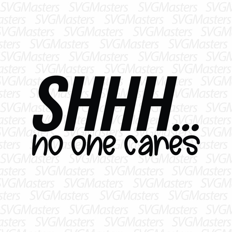 794x794 Shhh No One Cares Funny Sarcasm Vector Digital Etsy
