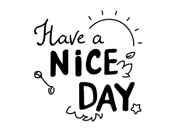 600x450 Have A Nice Day Typographic Positive Saying Vector T Shirt Design