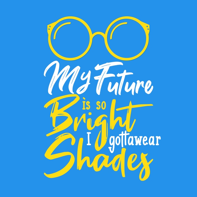 640x640 My Future Is So Bright I Gotta Wear Shades, Vector, Design, Poster