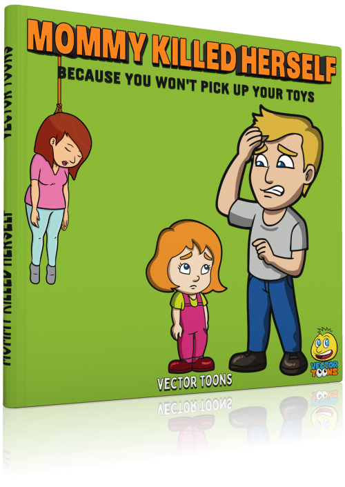 500x706 Mommy Killedherself Because You Won't Pick Up Your Toys Vector