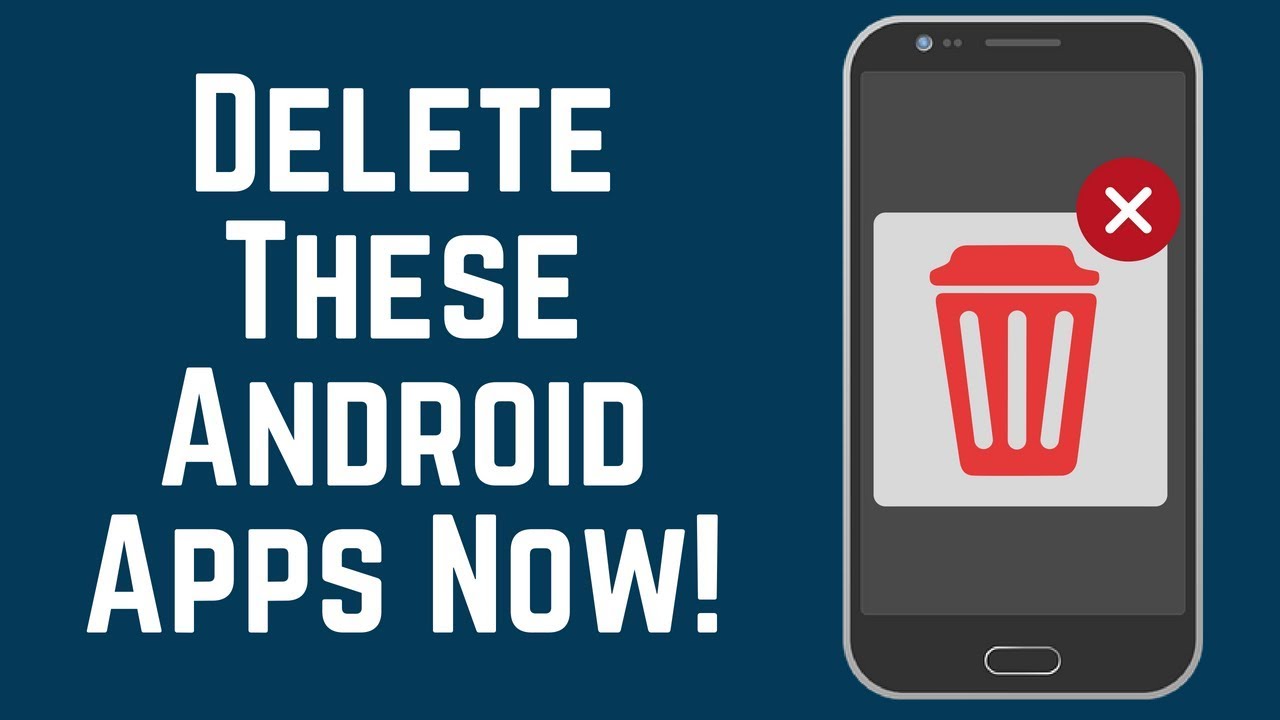 1280x720 Delete These Android Apps Now!