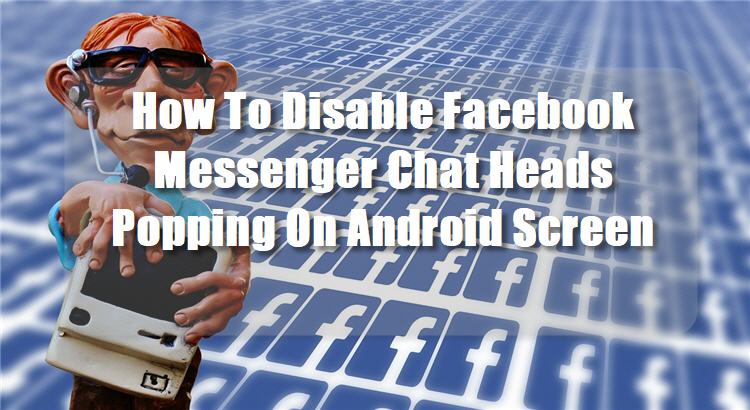 750x410 How To Disable Facebook Messenger Chat Heads On Android