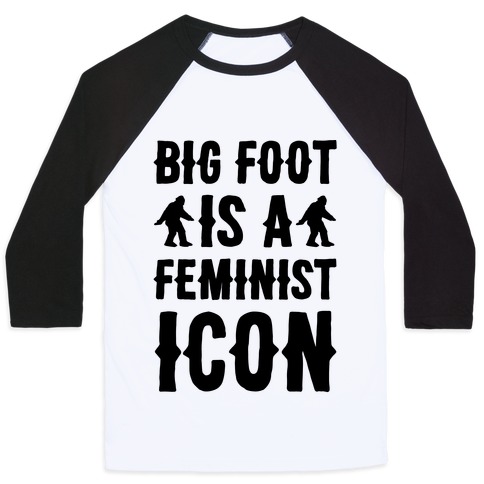 484x484 Bigfoot Is A Feminist Icon Baseball Tee Lookhuman