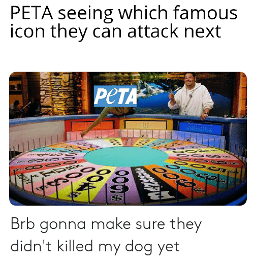 500x518 Peta Seeing Which Famous Icon They Can Attack Next Pet Brb Gonna