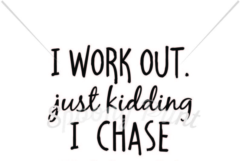 800x533 Free I Work Out Just Kidding I Chase Toddlers Crafter