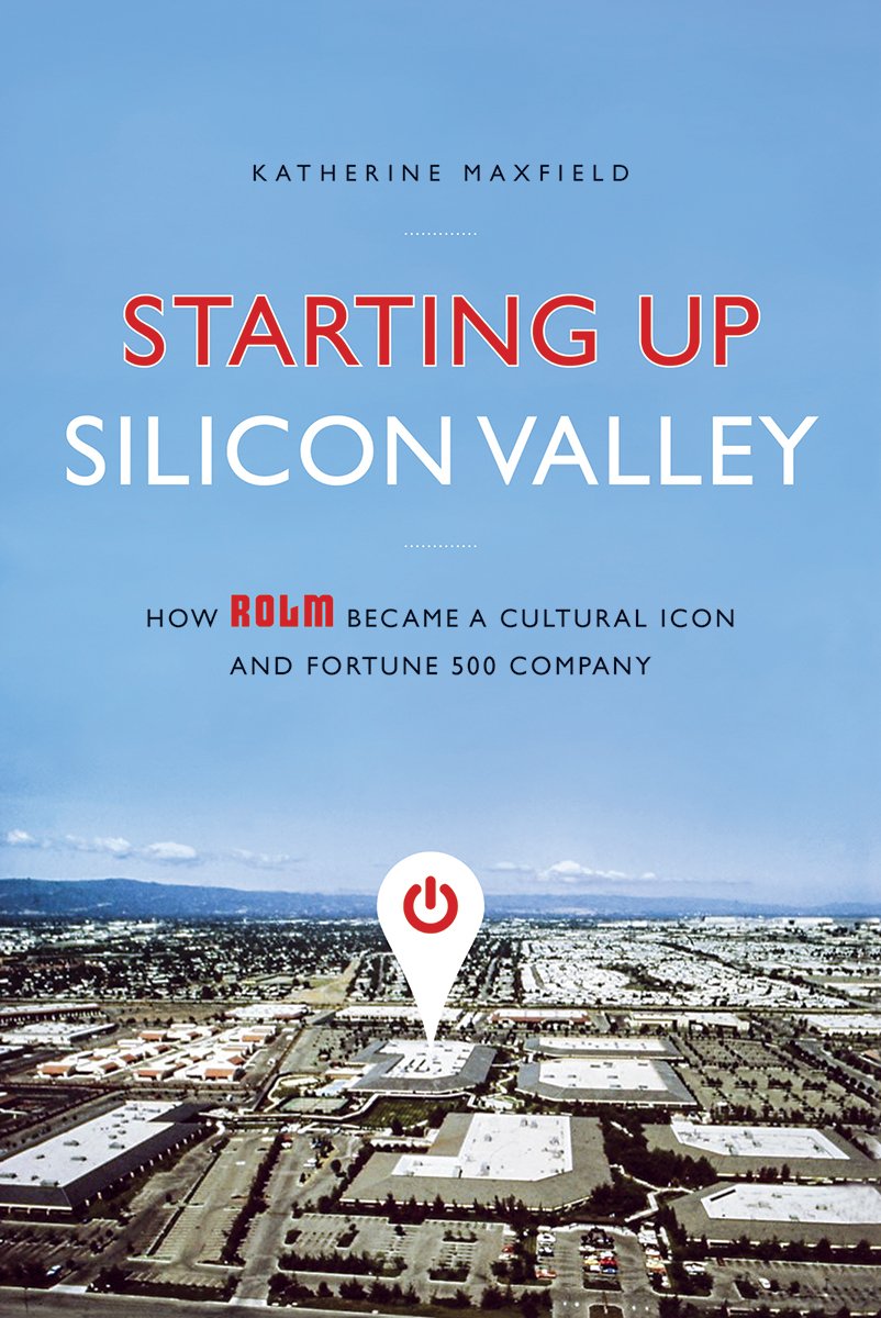 Starting Up Silicon Valley How Rolm Became A Cultural Icon 802x1200 Starting Up Silicon Valley How Rolm Became A Cultural Icon
