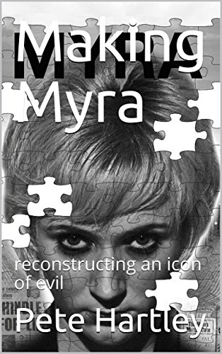 314x500 Making Myra Reconstructing An Icon Of Evil Ebook Pete Hartley