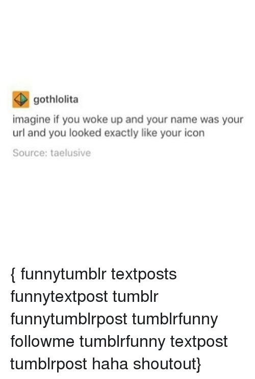 500x742 Gothlolita Imagine If You Woke Up And Your Name Was Your Url