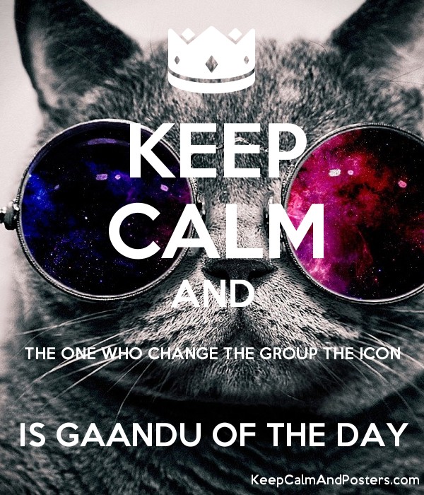 600x700 Keep Calm And The One Who Change The Group The Icon Is Gaandu