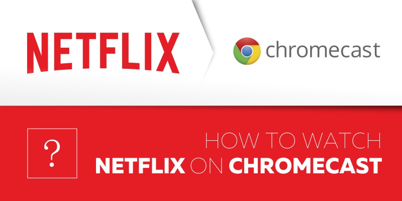 How To Watch Netflix On Chromecast 800x400 How To Watch Netflix On Chromecast