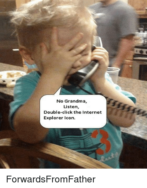 500x640 No Grandma Listen Double Click The Internet Explorer Icon Click