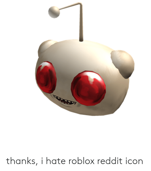 500x564 Thanks I Hate Roblox Reddit Icon Reddit Meme On Me Me