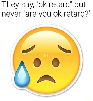 320x348 They Say, Ok Retard But Never Are You Ok