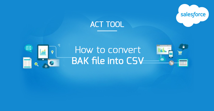 700x363 Salesforce How To Convert Bak Into Csv Using Act Exporter