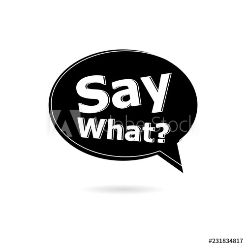Text Sign Say What Question, Say What Icon Or Logo 500x500 Text Sign Say What Question, Say What Icon Or Logo