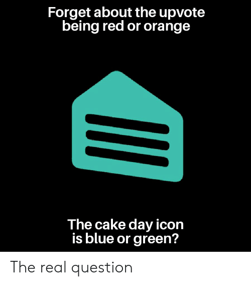 500x564 Forget About The Upvote Being Red Or Orange The Cake Day Icon Is