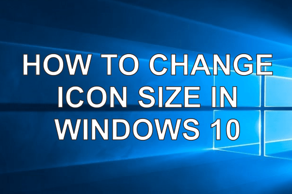 How To Change Icon Size And Text Size In Windows 602x401 How To Change Icon Size And Text Size In Windows